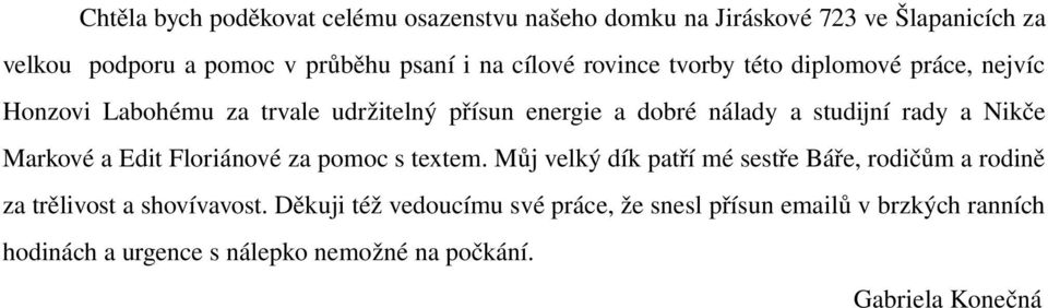 a Nikče Markové a Edit Floriánové za pomoc s textem. Můj velký dík patří mé sestře Báře, rodičům a rodině za trělivost a shovívavost.