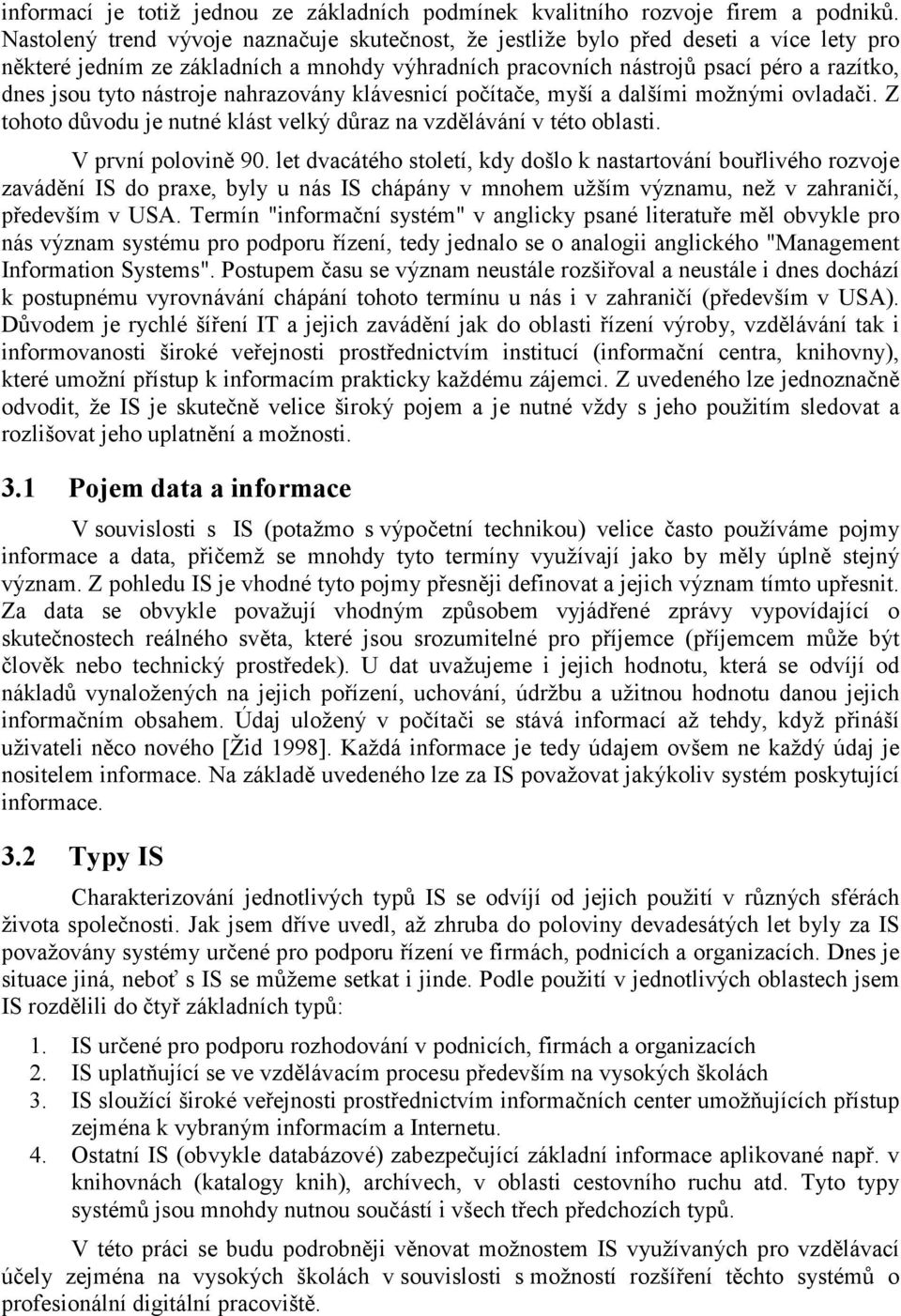 nástroje nahrazovány klávesnicí počítače, myší a dalšími možnými ovladači. Z tohoto důvodu je nutné klást velký důraz na vzdělávání v této oblasti. V první polovině 90.