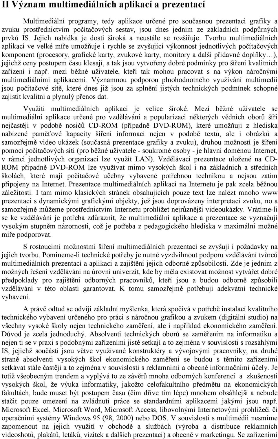 Tvorbu multimediálních aplikací ve velké míře umožňuje i rychle se zvyšující výkonnost jednotlivých počítačových komponent (procesory, grafické karty, zvukové karty, monitory a další přídavné doplňky