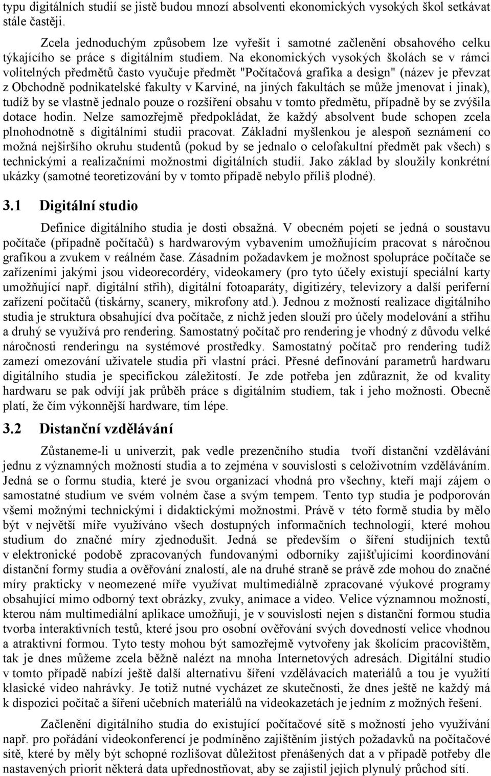 Na ekonomických vysokých školách se v rámci volitelných předmětů často vyučuje předmět "Počítačová grafika a design" (název je převzat z Obchodně podnikatelské fakulty v Karviné, na jiných fakultách