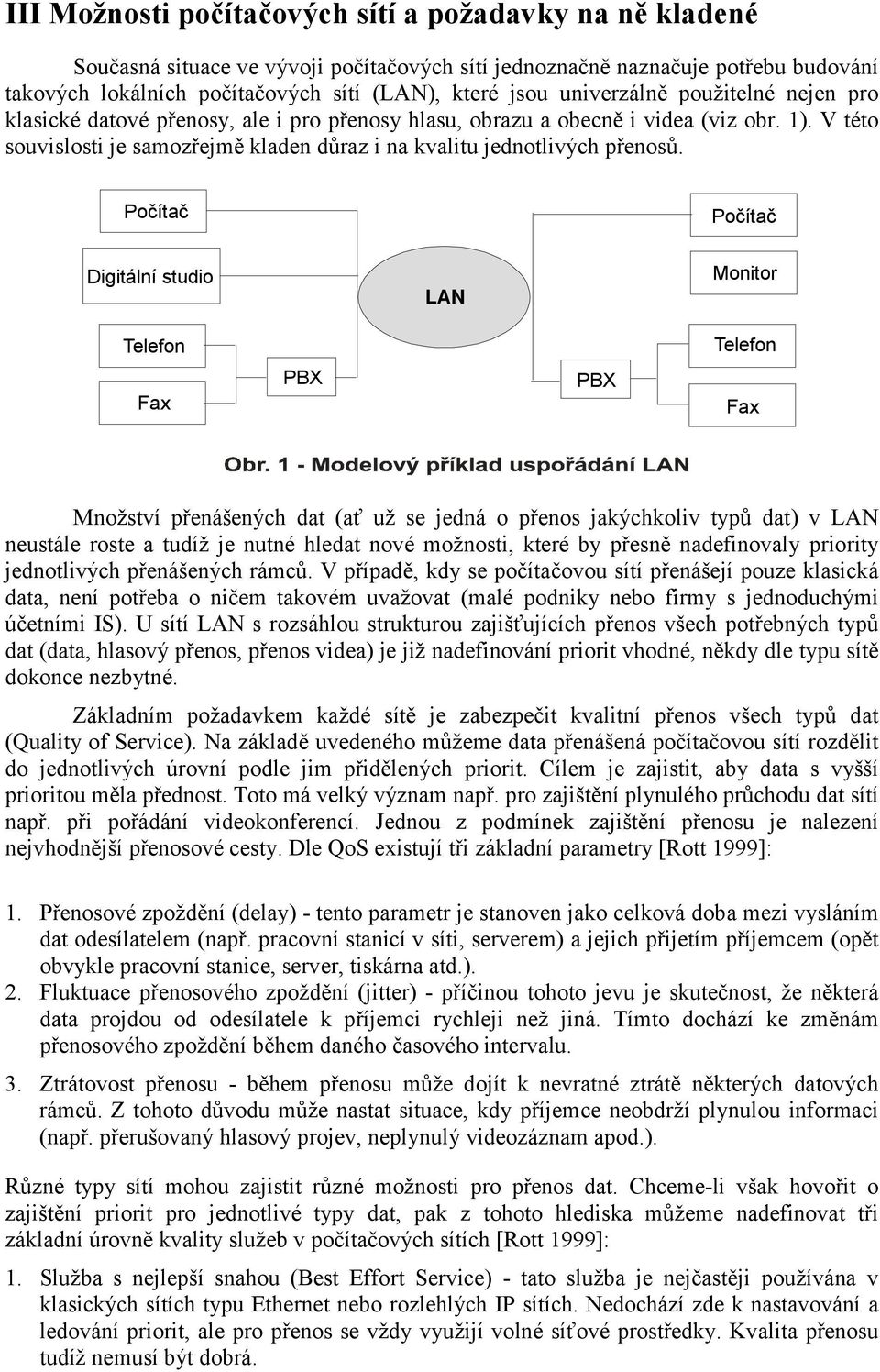 V této souvislosti je samozřejmě kladen důraz i na kvalitu jednotlivých přenosů.