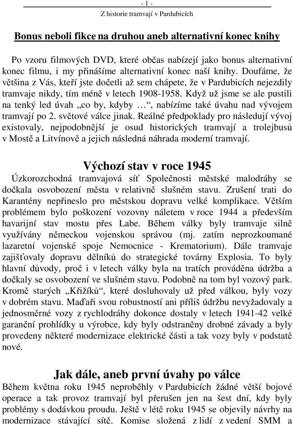 Když už jsme se ale pustili na tenký led úvah co by, kdyby, nabízíme také úvahu nad vývojem tramvají po 2. světové válce jinak.