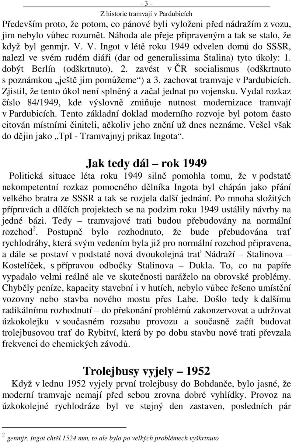 zavést v ČR socialismus (odškrtnuto s poznámkou ještě jim pomůžeme ) a 3. zachovat tramvaje v Pardubicích. Zjistil, že tento úkol není splněný a začal jednat po vojensku.