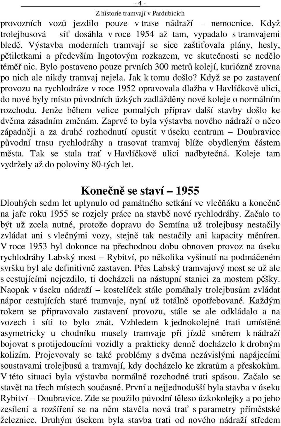 Bylo postaveno pouze prvních 300 metrů kolejí, kuriózně zrovna po nich ale nikdy tramvaj nejela. Jak k tomu došlo?