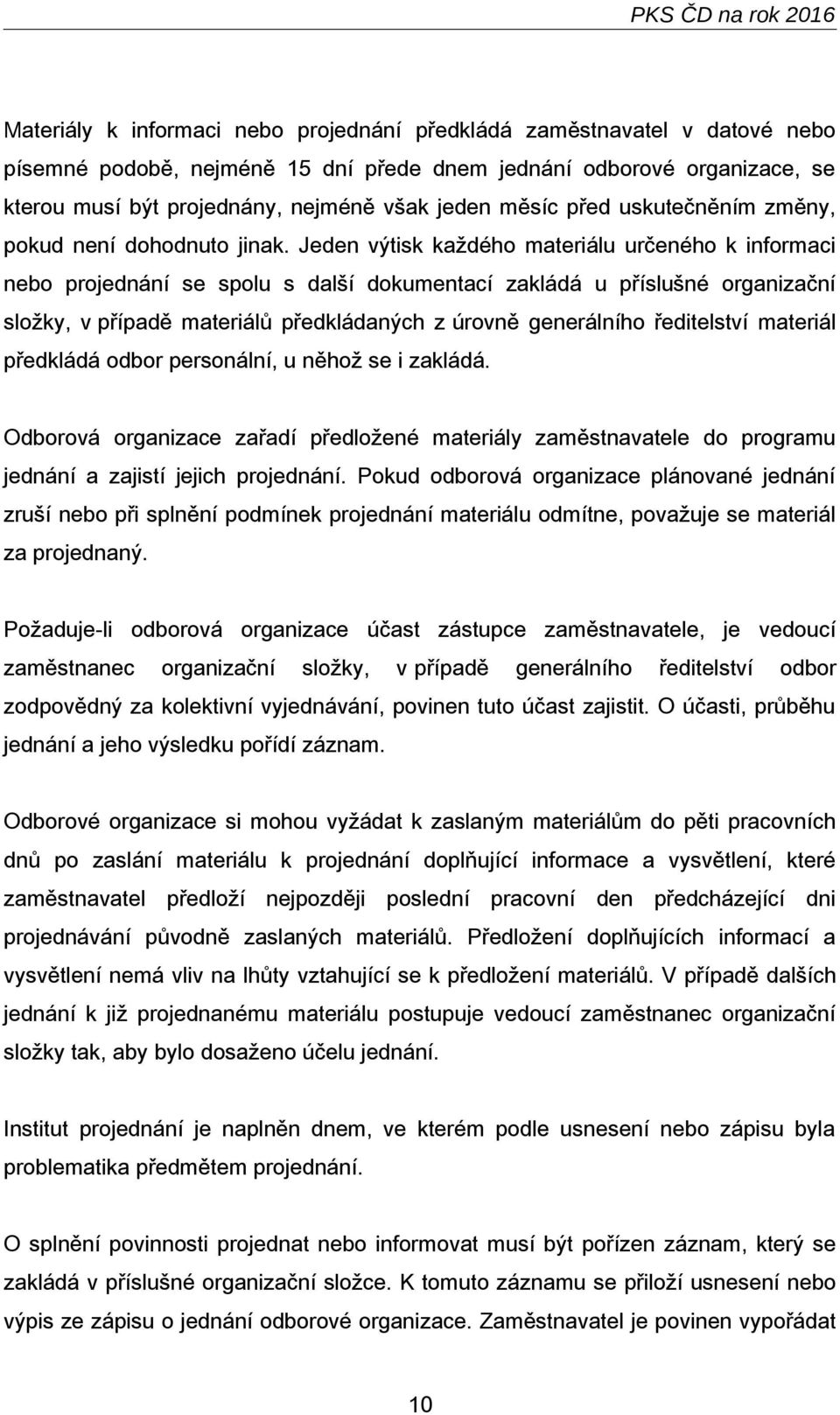 Jeden výtisk každého materiálu určeného k informaci nebo projednání se spolu s další dokumentací zakládá u příslušné organizační složky, v případě materiálů předkládaných z úrovně generálního