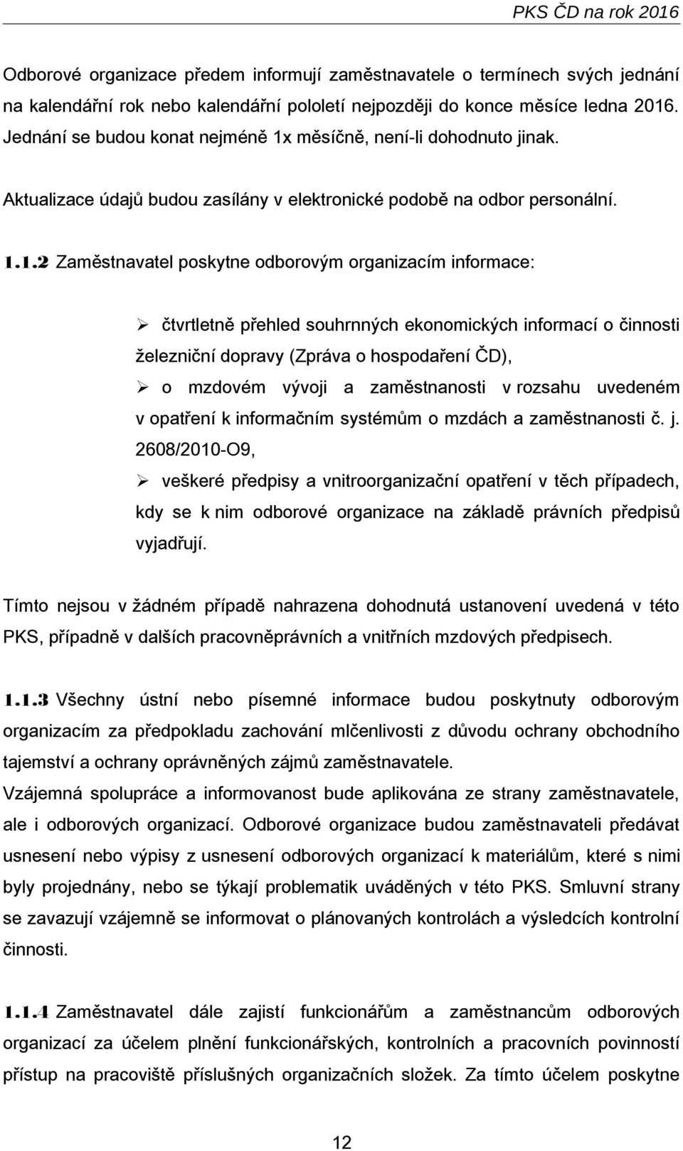 měsíčně, není-li dohodnuto jinak. Aktualizace údajů budou zasílány v elektronické podobě na odbor personální. 1.