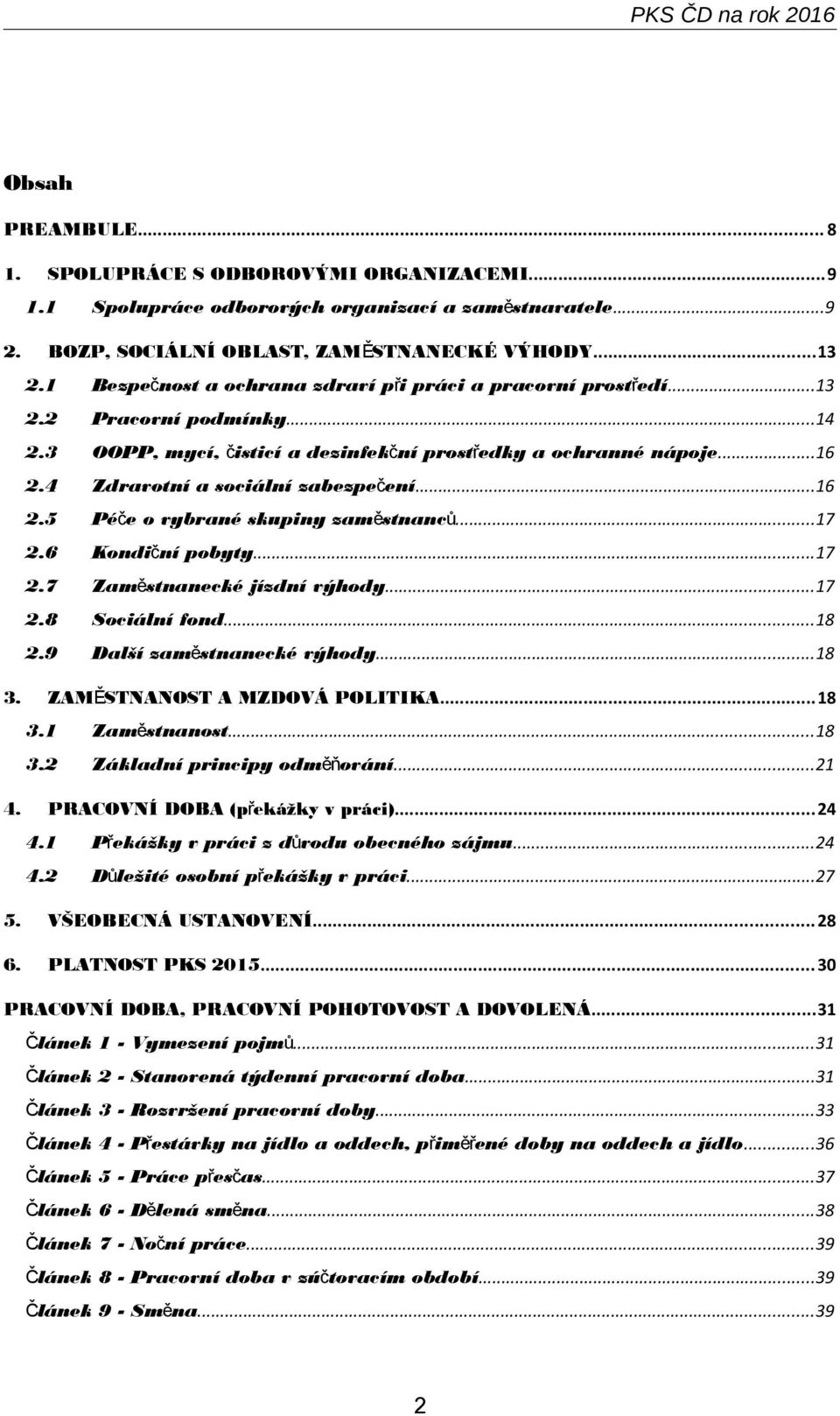 4 Zdravotní a sociální zabezpeč ení...16 2.5 Péče o vybrané skupiny zaměstnanců...17 2.6 Kondič ní pobyty...17 2.7 Zamě stnanecké jízdní výhody...17 2.8 Sociální fond...18 2.