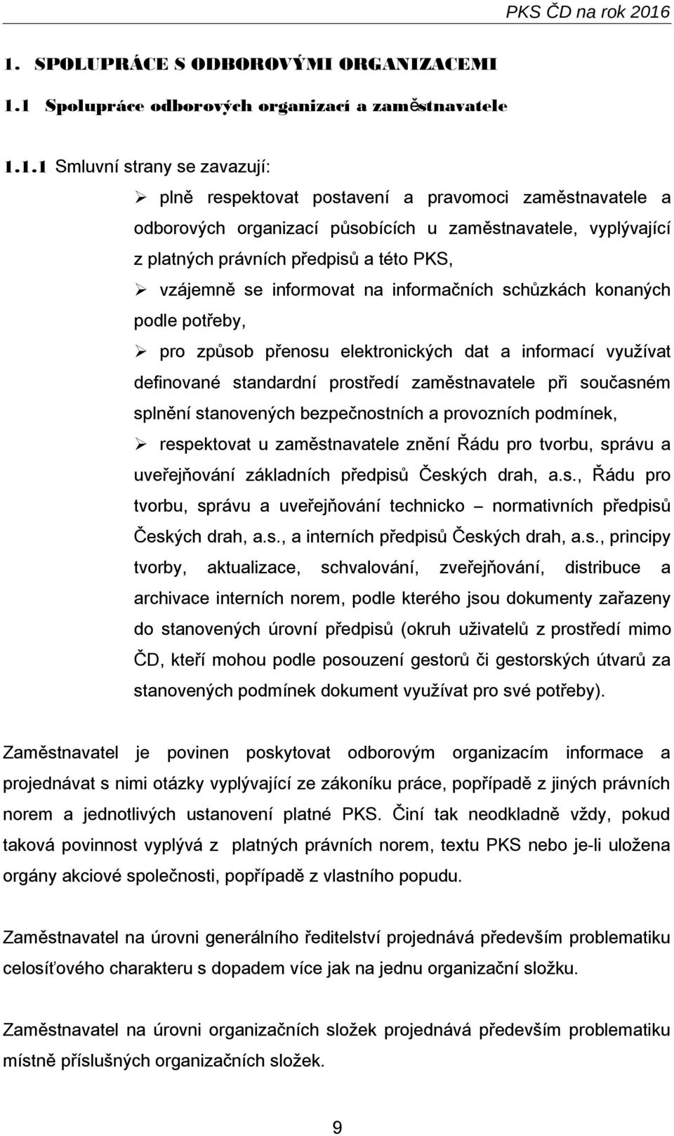 organizací působících u zaměstnavatele, vyplývající z platných právních předpisů a této PKS, vzájemně se informovat na informačních schůzkách konaných podle potřeby, pro způsob přenosu elektronických
