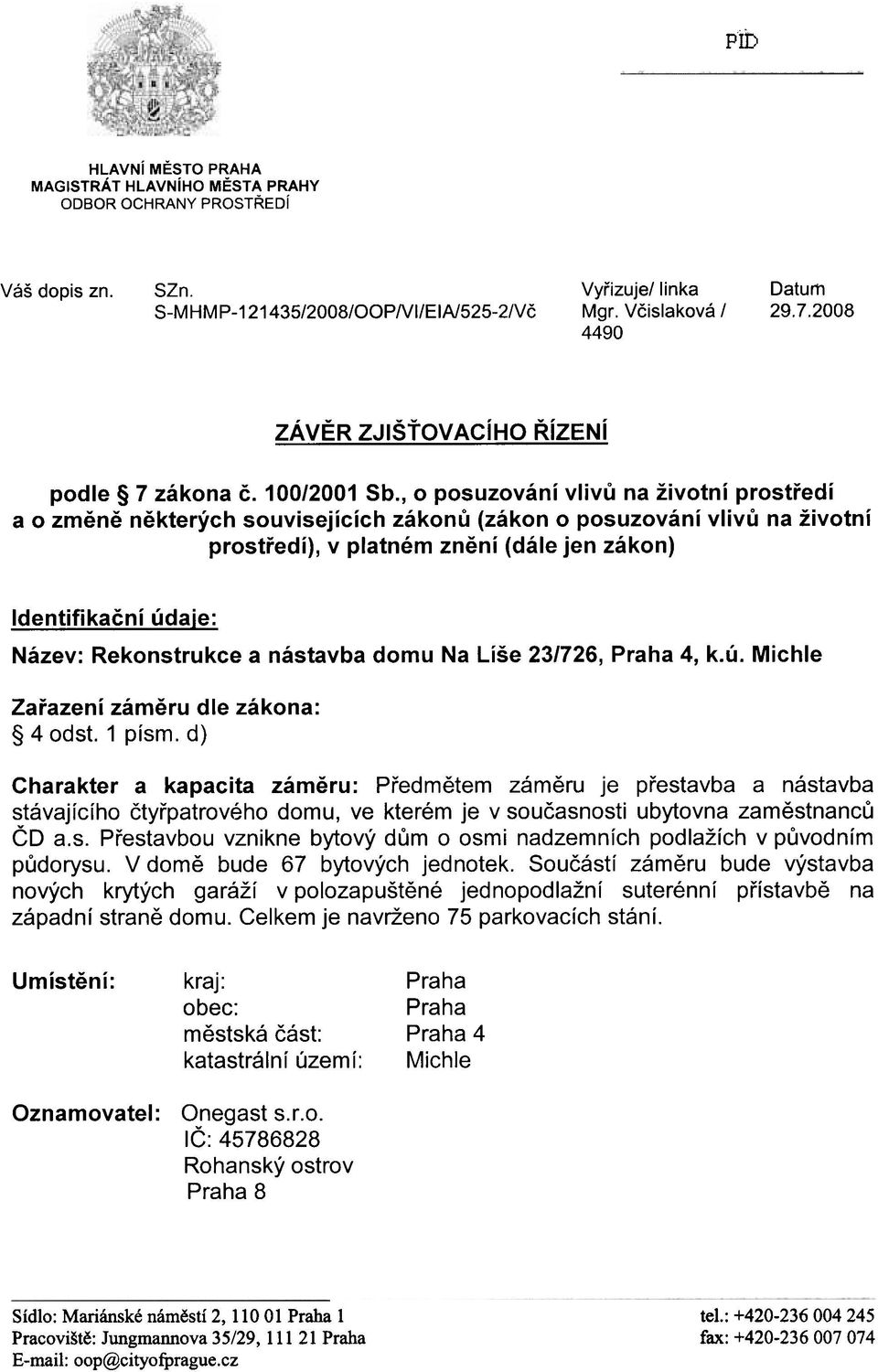 , o posuzování vlivù na životní prostøedí a o zmìnì nìkterých souvisejících zákonù (zákon o posuzování vlivù na životní prostøedí), v platném znìní (dále jen zákon) Identifikaèní údaje: Název: