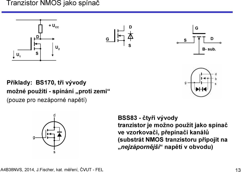 BSS83 - čtyři vývody tranzistor je možno použít jako spínač ve vzorkovači, přepínači kanálů