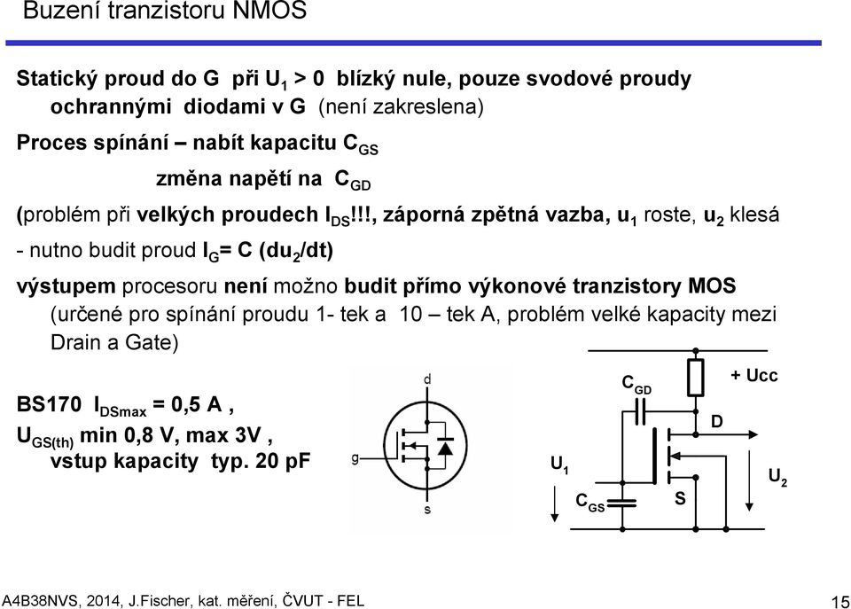 !!, záporná zpětná vazba, u 1 roste, u 2 klesá - nutno budit proud I G = C (du 2 /dt) výstupem procesoru není možno budit přímo výkonové tranzistory MOS
