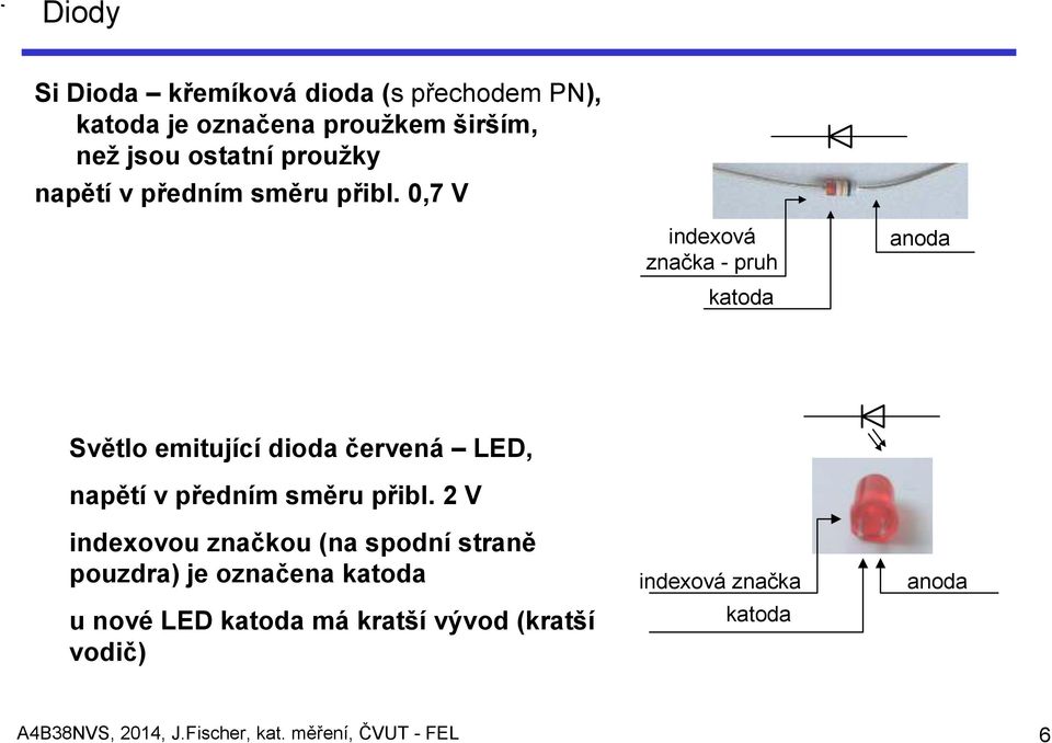 0,7 V indexová značka - pruh anoda katoda Světlo emitující dioda červená LED,  2 V indexovou značkou (na spodní