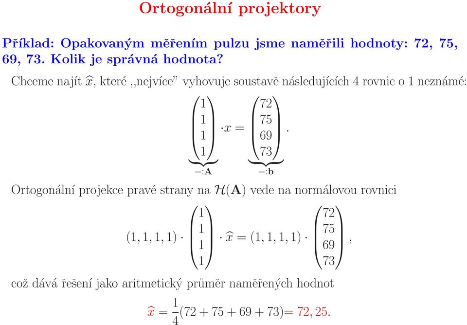 Chceme najít x, které,,nejvíce vyhovuje soustavě následujících 4 rovnic o 1 neznámé: 1 72 1 1 x = 75 69.