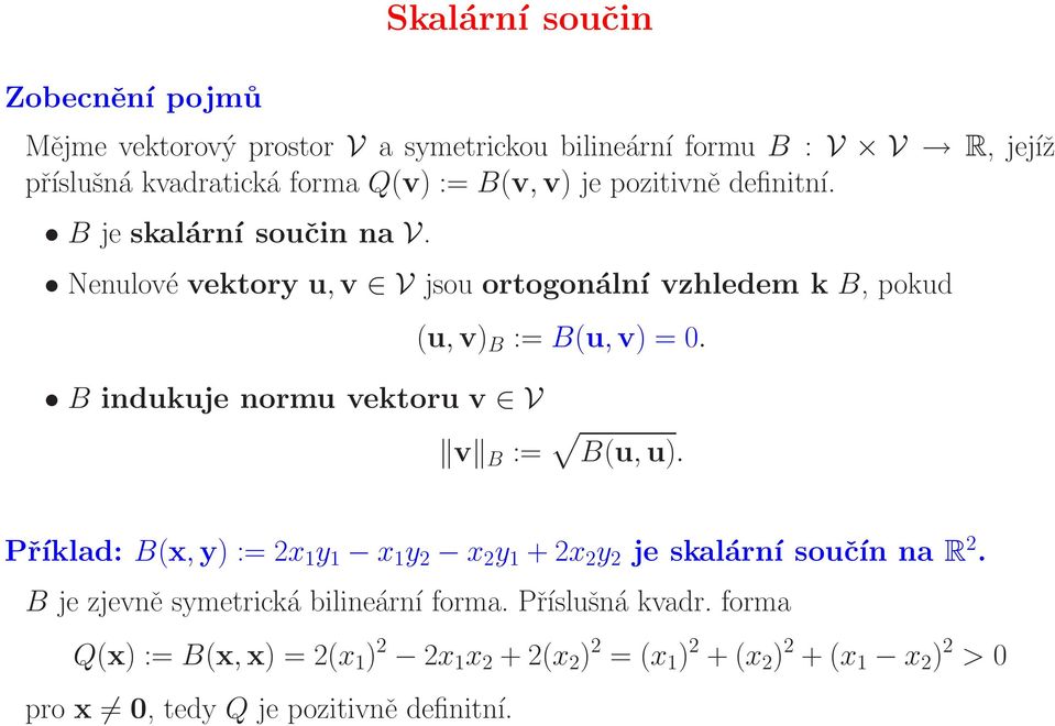 Nenulové vektory u, v V jsou ortogonální vzhledem k B, pokud B indukuje normu vektoru v V (u,v) B := B(u,v) = 0. v B := B(u,u).