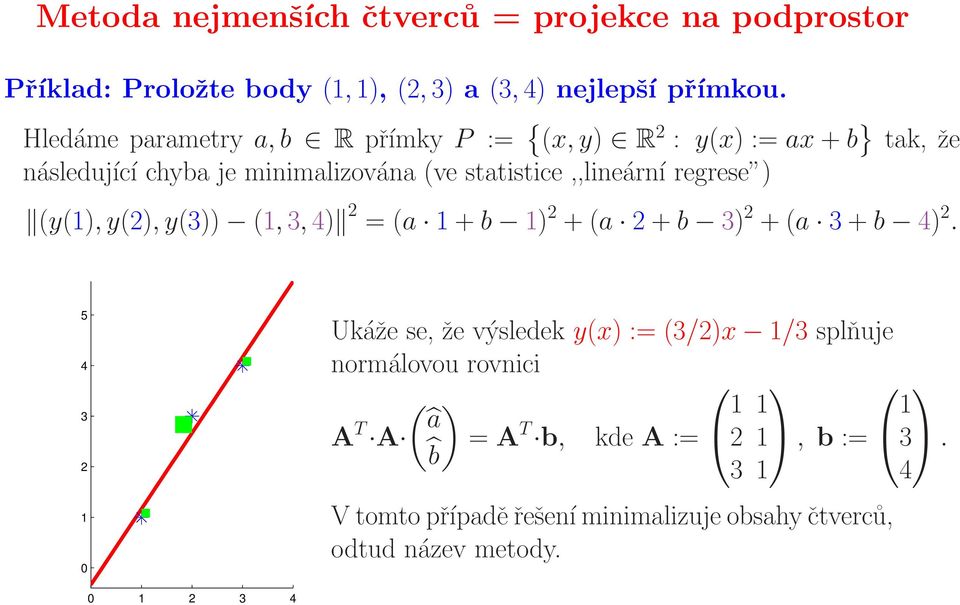 regrese ) (y(1),y(2), y(3)) (1, 3, 4) 2 = (a 1 + b 1) 2 + (a 2 + b 3) 2 + (a 3 + b 4) 2.