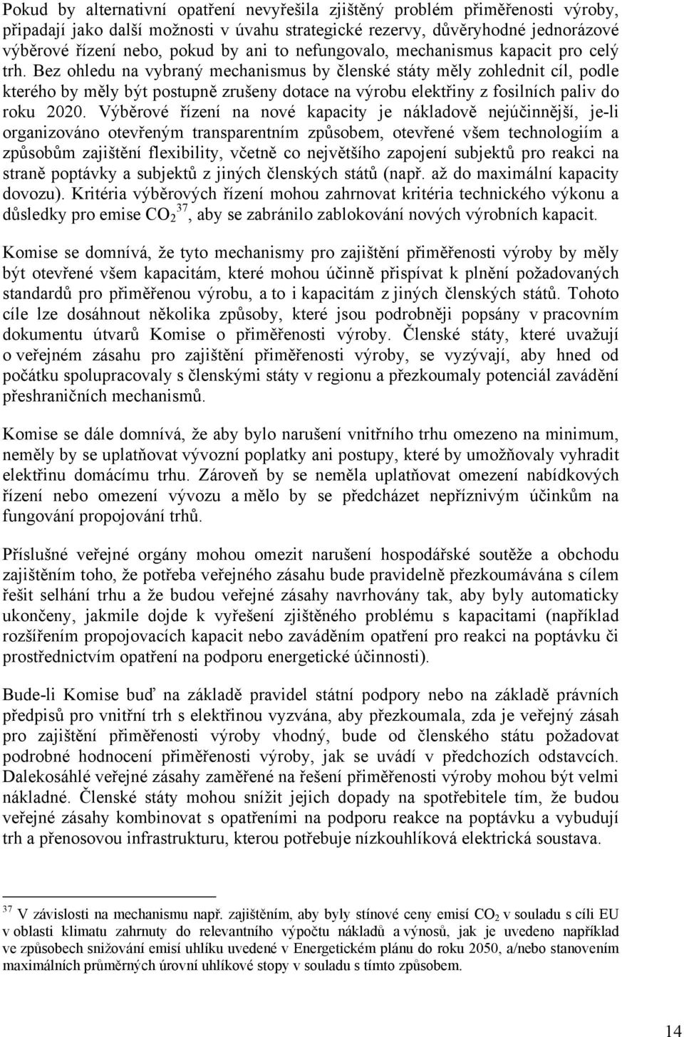 Bez ohledu na vybraný mechanismus by členské státy měly zohlednit cíl, podle kterého by měly být postupně zrušeny dotace na výrobu elektřiny z fosilních paliv do roku 2020.