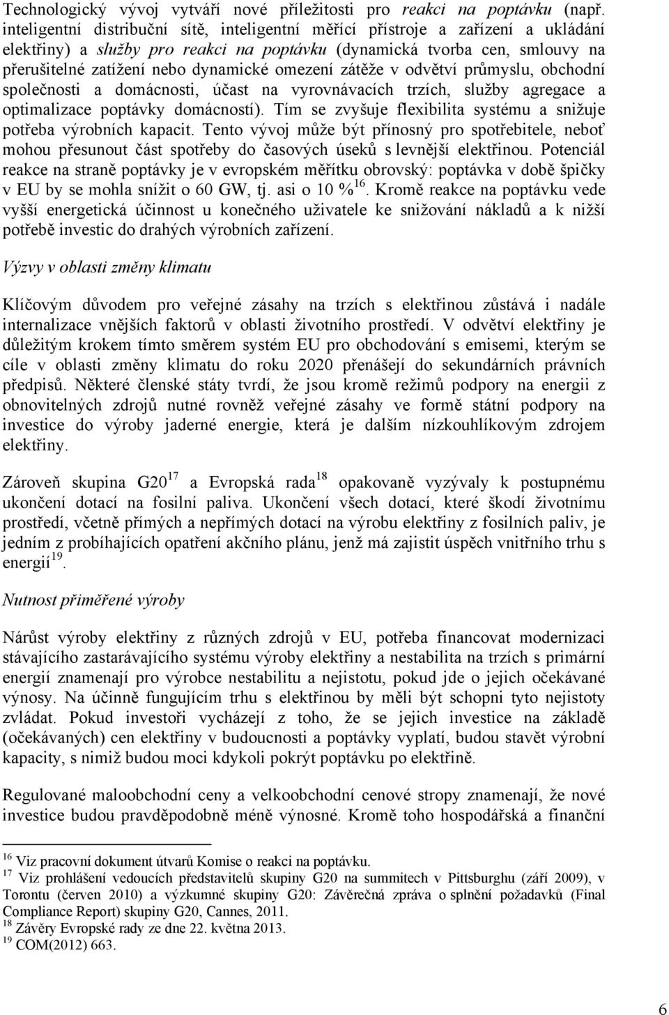 omezení zátěže v odvětví průmyslu, obchodní společnosti a domácnosti, účast na vyrovnávacích trzích, služby agregace a optimalizace poptávky domácností).