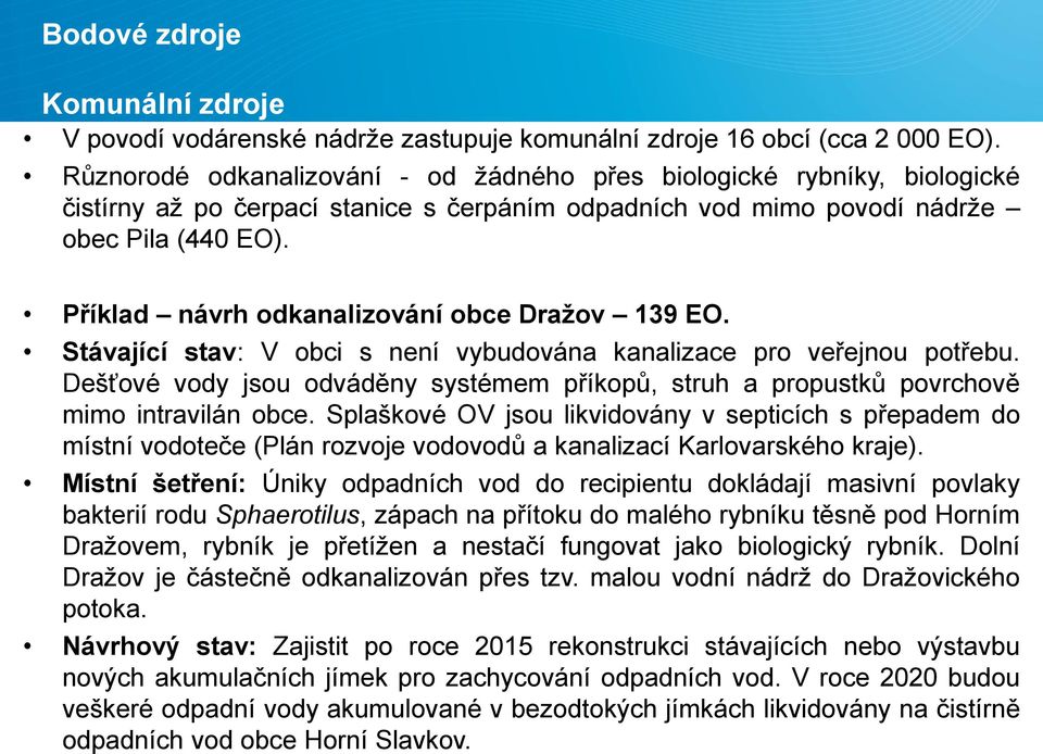 Příklad návrh odkanalizování obce Dražov 139 EO. Stávající stav: V obci s není vybudována kanalizace pro veřejnou potřebu.