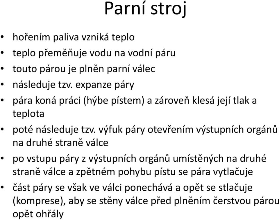 výfuk páry otevřením výstupních orgánů na druhé straně válce po vstupu páry z výstupních orgánů umístěných na druhé straně válce