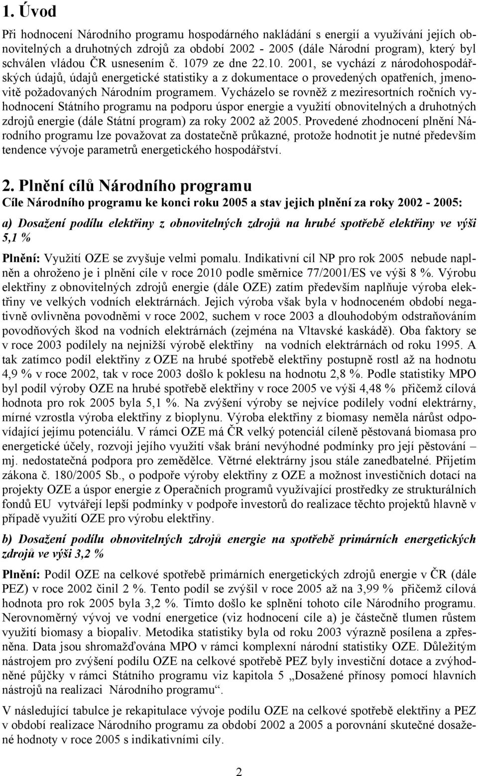 Vycházelo se rovněž z meziresortních ročních vyhodnocení Státního programu na podporu úspor energie a využití obnovitelných a druhotných zdrojů energie (dále Státní program) za roky 2002 až 2005.