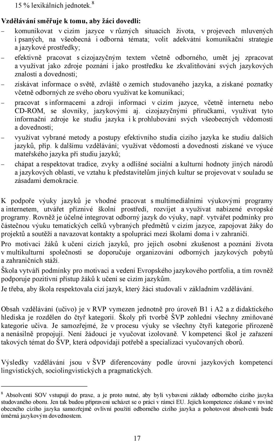 strategie a jazykové prostředky; efektivně pracovat s cizojazyčným textem včetně odborného, umět jej zpracovat a využívat jako zdroje poznání i jako prostředku ke zkvalitňování svých jazykových