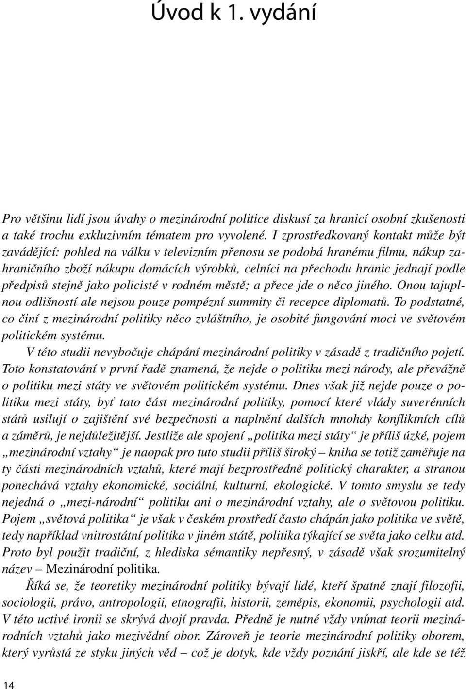 předpisů stejně jako policisté v rodném městě; a přece jde o něco jiného. Onou tajuplnou odlišností ale nejsou pouze pompézní summity či recepce diplomatů.