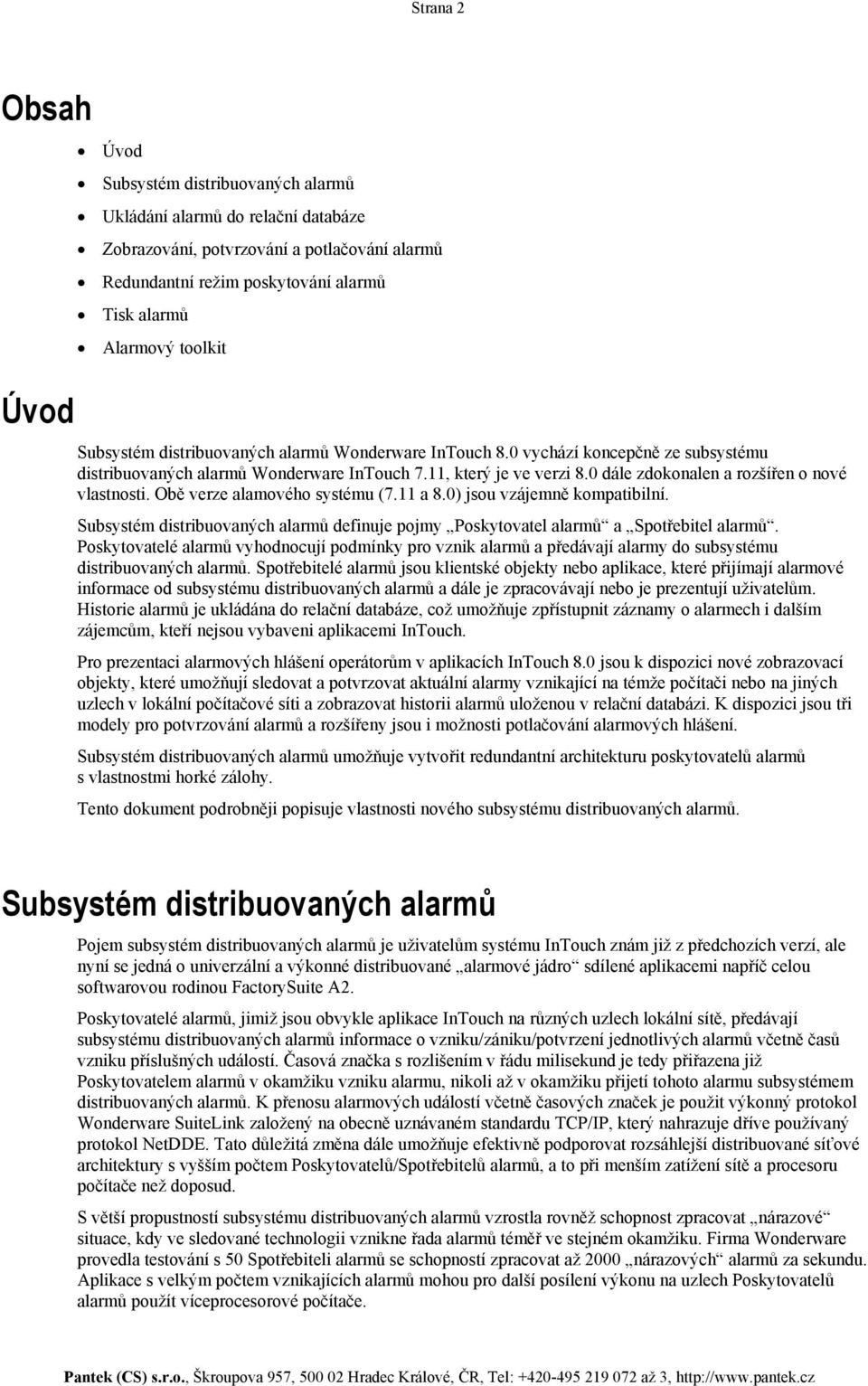 0 dále zdokonalen a rozšířen o nové vlastnosti. Obě verze alamového systému (7.11 a 8.0) jsou vzájemně kompatibilní.