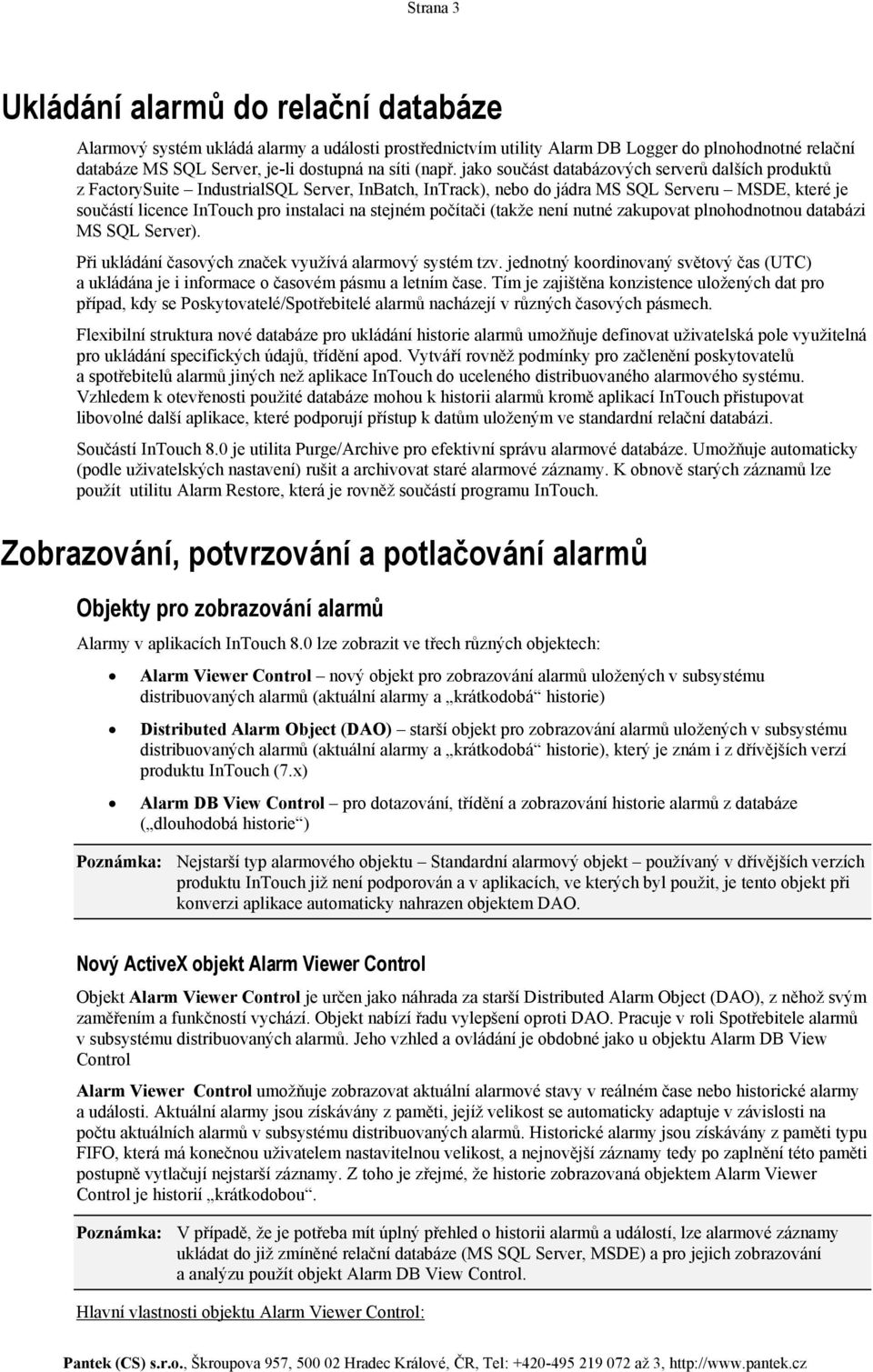 jako součást databázových serverů dalších produktů z FactorySuite IndustrialSQL Server, InBatch, InTrack), nebo do jádra MS SQL Serveru MSDE, které je součástí licence InTouch pro instalaci na