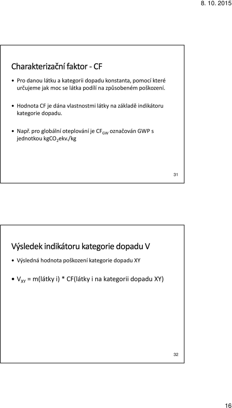 Hodnota CF je dána vlastnostmi látky na základě indikátoru kategorie dopadu. Např.