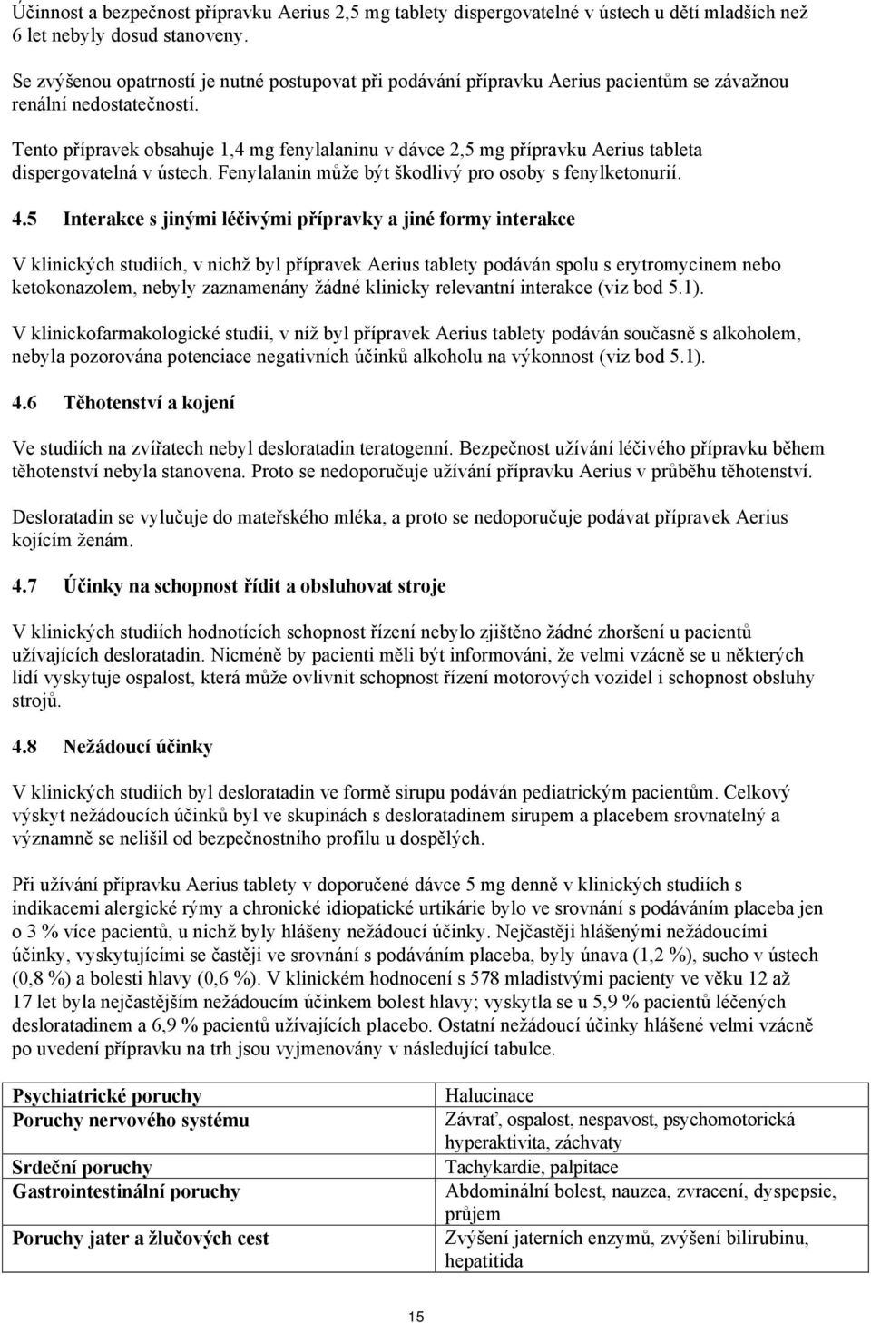 Tento přípravek obsahuje 1,4 mg fenylalaninu v dávce 2,5 mg přípravku Aerius tableta dispergovatelná v ústech. Fenylalanin může být škodlivý pro osoby s fenylketonurií. 4.