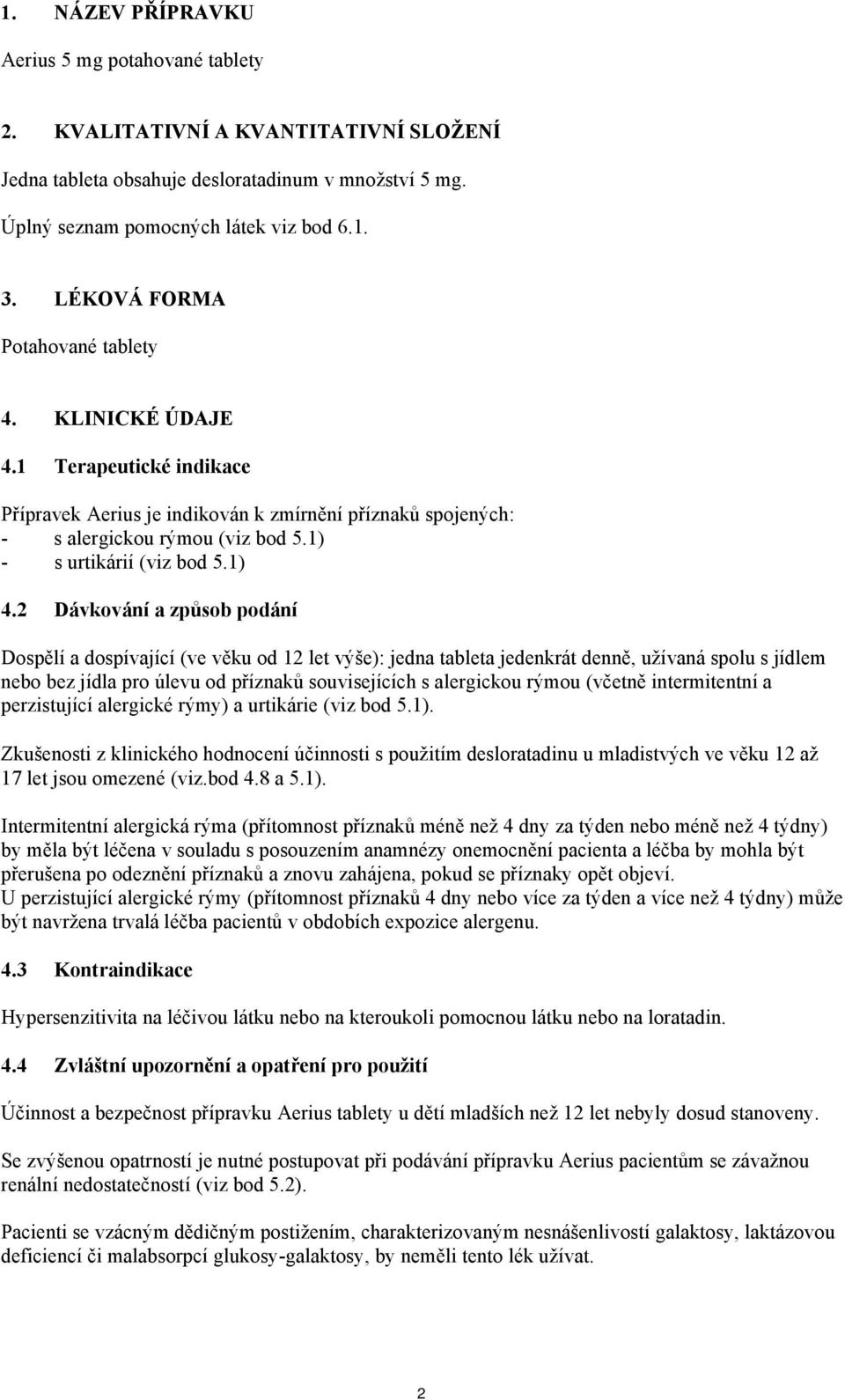 1) 4.2 Dávkování a způsob podání Dospělí a dospívající (ve věku od 12 let výše): jedna tableta jedenkrát denně, užívaná spolu s jídlem nebo bez jídla pro úlevu od příznaků souvisejících s alergickou