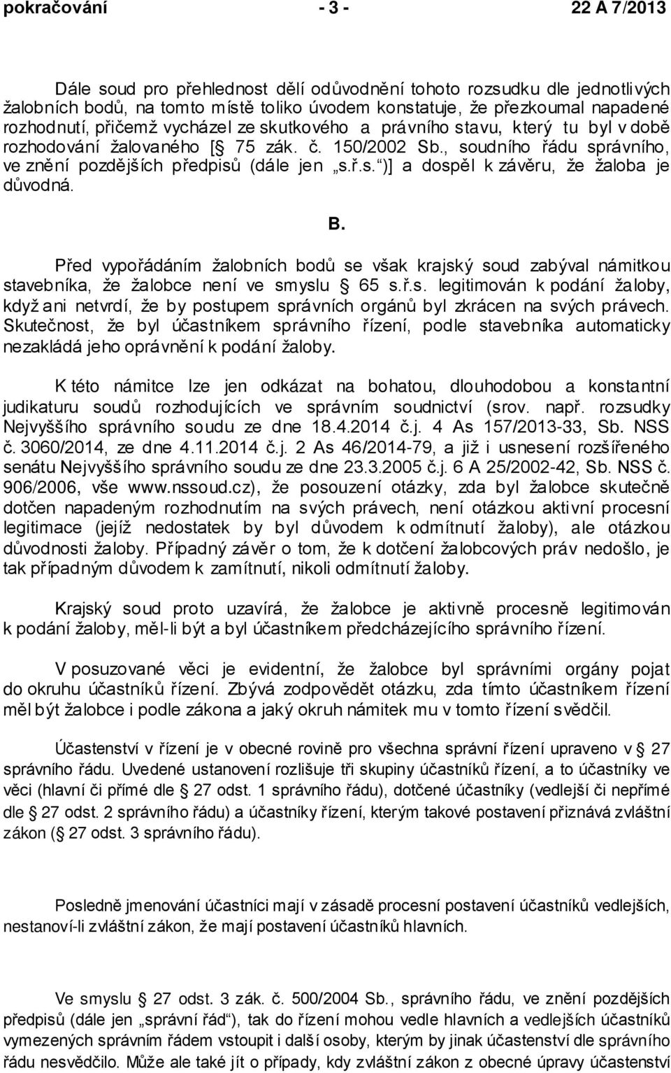 B. Před vypořádáním žalobních bodů se však krajský soud zabýval námitkou stavebníka, že žalobce není ve smyslu 65 s.ř.s. legitimován k podání žaloby, když ani netvrdí, že by postupem správních orgánů byl zkrácen na svých právech.