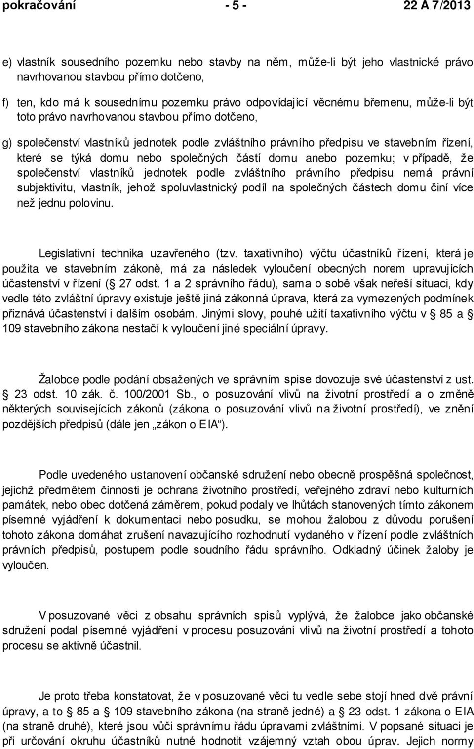 nebo společných částí domu anebo pozemku; v případě, že společenství vlastníků jednotek podle zvláštního právního předpisu nemá právní subjektivitu, vlastník, jehož spoluvlastnický podíl na