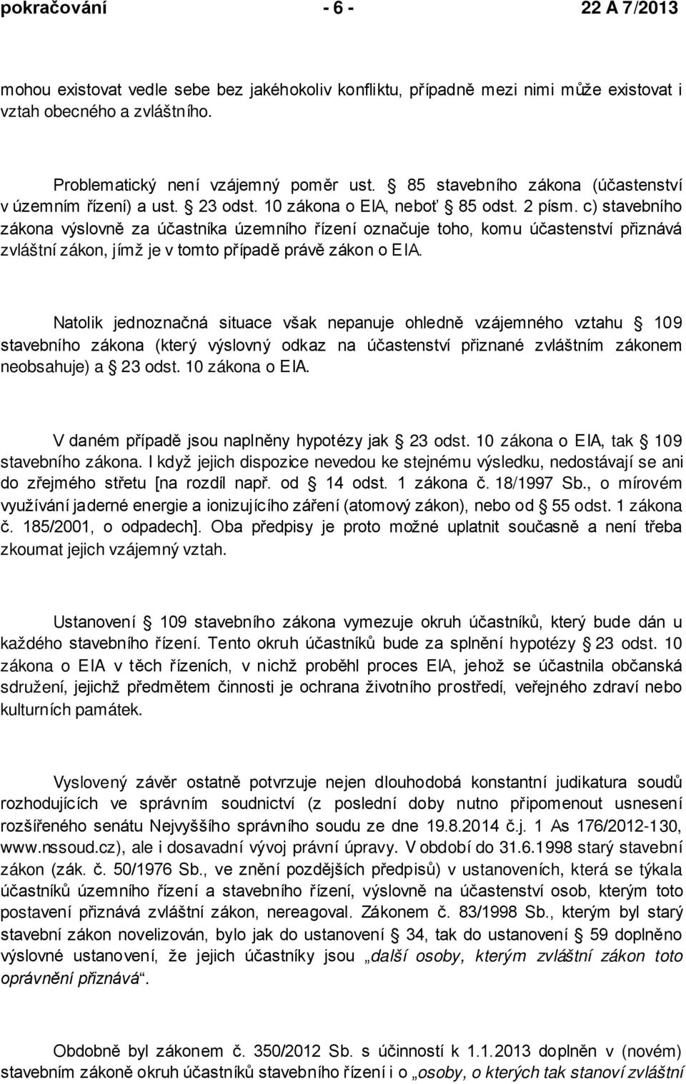 c) stavebního zákona výslovně za účastníka územního řízení označuje toho, komu účastenství přiznává zvláštní zákon, jímž je v tomto případě právě zákon o EIA.