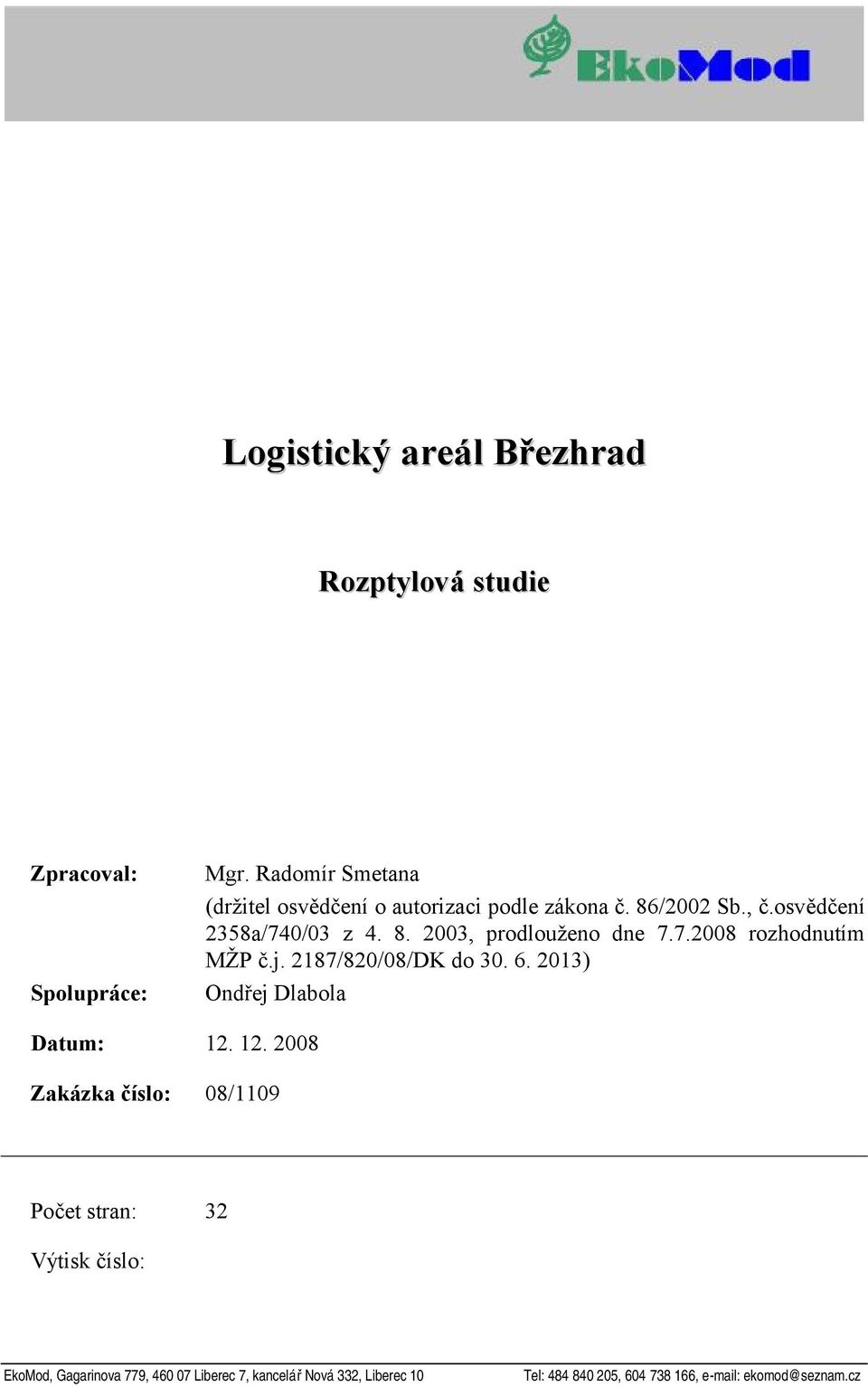 7.2008 rozhodnutím MŽP č.j. 2187/820/08/DK do 30. 6. 2013) Ondřej Dlabola Datum: 12.