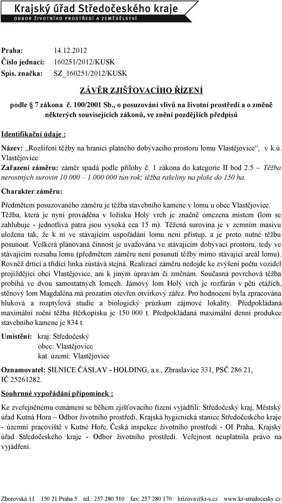 lomu Vlastějovice, v k.ú. Vlastějovice Zařazení záměru: záměr spadá podle přílohy č. 1 zákona do kategorie II bod 2.