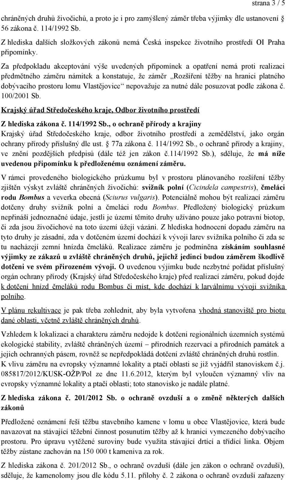 Za předpokladu akceptování výše uvedených připomínek a opatření nemá proti realizaci předmětného záměru námitek a konstatuje, že záměr Rozšíření těžby na hranici platného dobývacího prostoru lomu