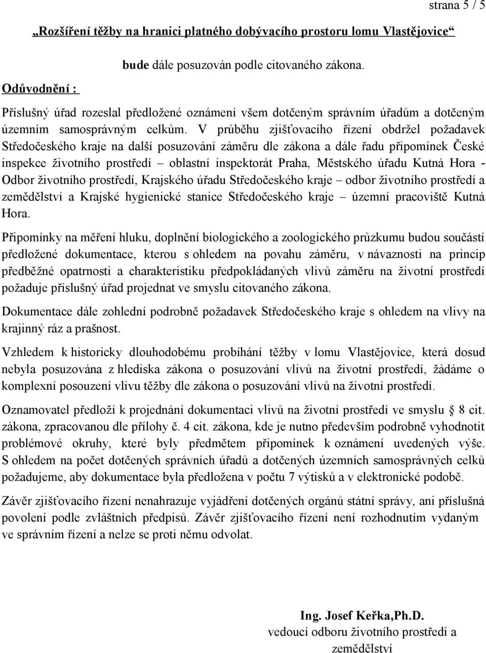 V průběhu zjišťovacího řízení obdržel požadavek Středočeského kraje na další posuzování záměru dle zákona a dále řadu připomínek České inspekce životního prostředí oblastní inspektorát Praha,