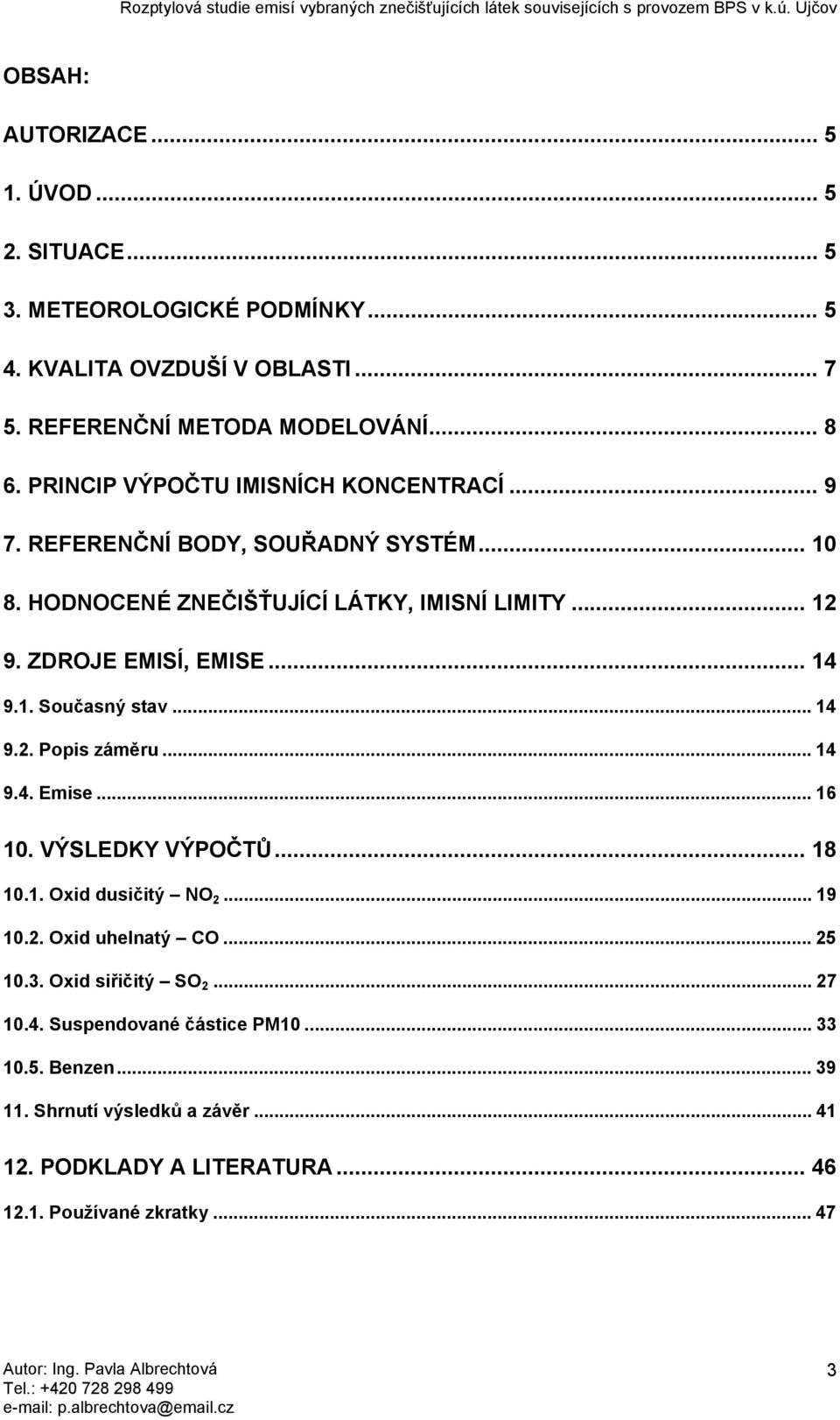 1. Současný stav... 14 9.2. Popis záměru... 14 9.4. Emise... 16 10. VÝSLEDKY VÝPOČTŮ... 18 10.1. Oxid dusičitý NO 2... 19 10.2. Oxid uhelnatý CO... 25 10.3.