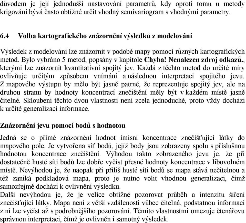 Nenalezen zdroj odkazů., kterými lze znázornit kvantitativní spojitý jev. Každá z těchto metod do určité míry ovlivňuje určitým způsobem vnímání a následnou interpretaci spojitého jevu.