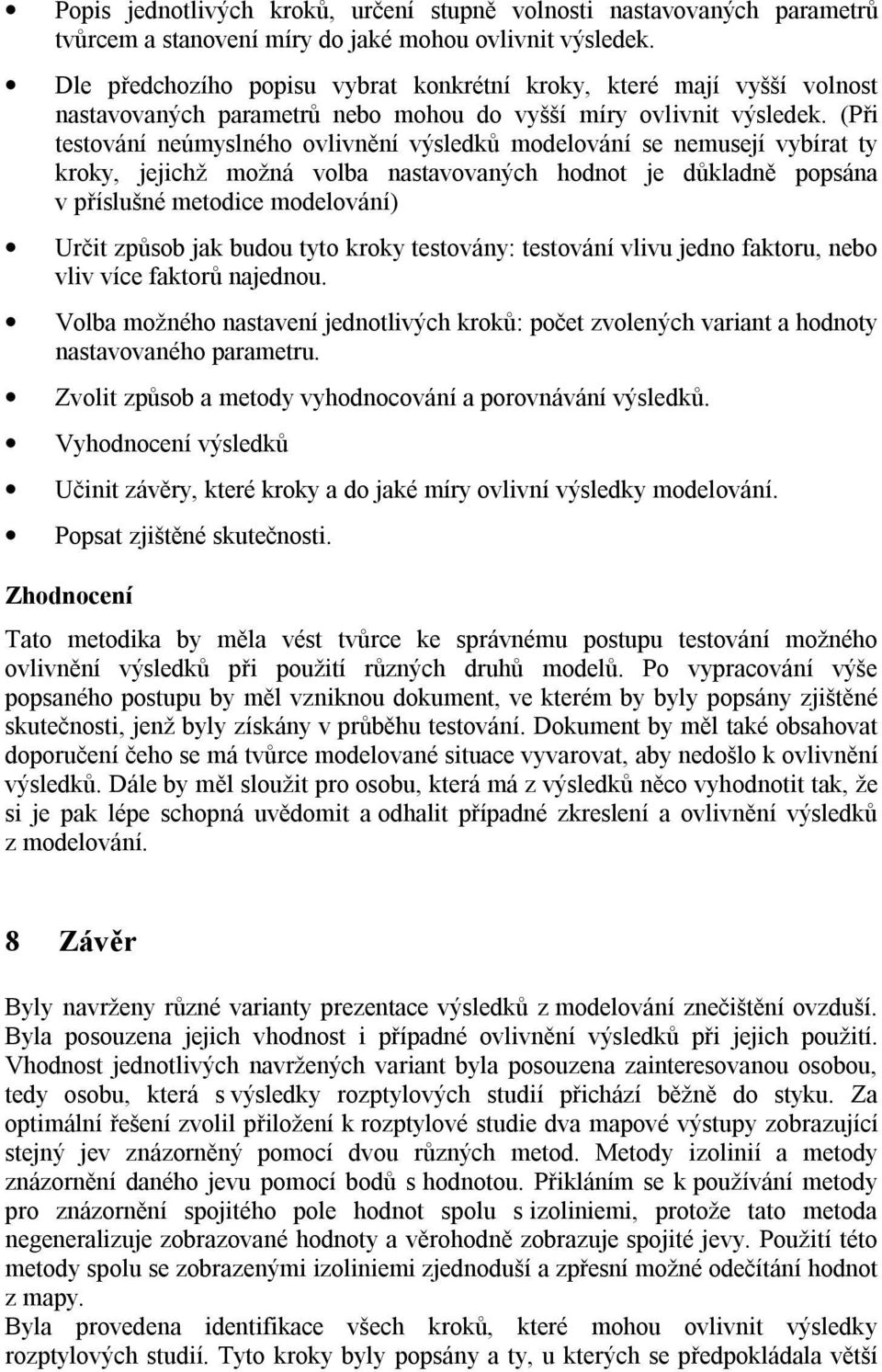 (Při testování neúmyslného ovlivnění výsledků modelování se nemusejí vybírat ty kroky, jejichž možná volba nastavovaných hodnot je důkladně popsána v příslušné metodice modelování) Určit způsob jak