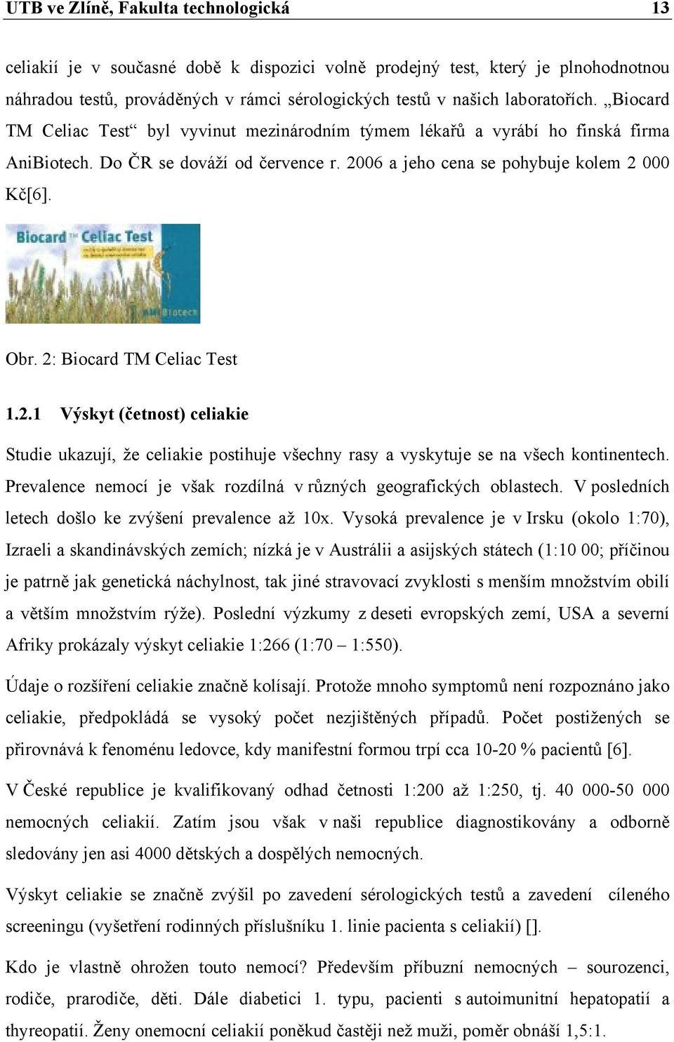 2: Biocard TM Celiac Test 1.2.1 Výskyt (četnost) celiakie Studie ukazují, že celiakie postihuje všechny rasy a vyskytuje se na všech kontinentech.