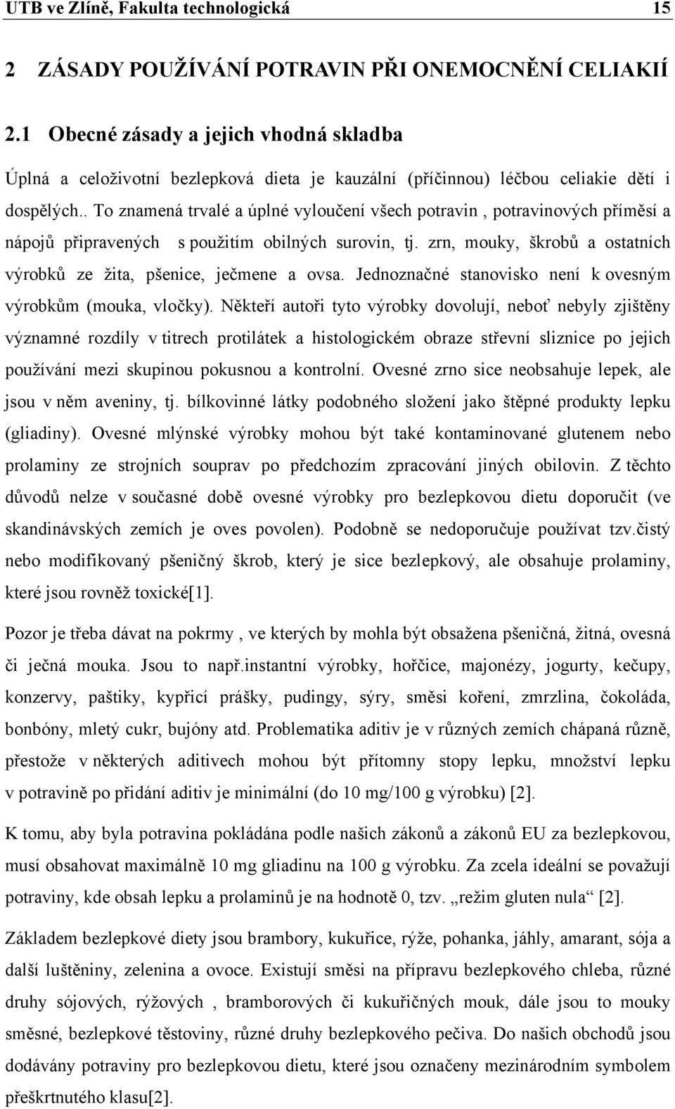 . To znamená trvalé a úplné vyloučení všech potravin, potravinových příměsí a nápojů připravených s použitím obilných surovin, tj.