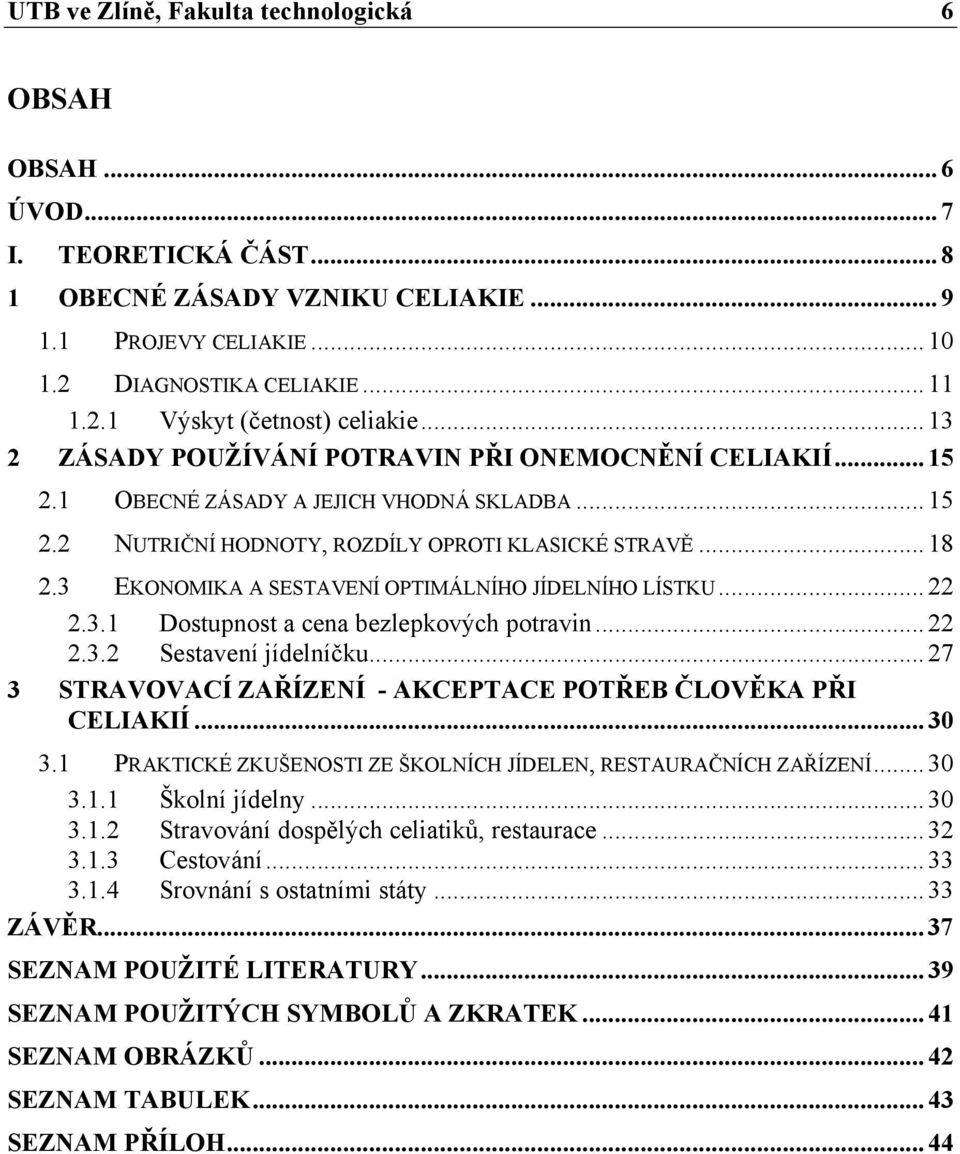 3 EKONOMIKA A SESTAVENÍ OPTIMÁLNÍHO JÍDELNÍHO LÍSTKU...22 2.3.1 Dostupnost a cena bezlepkových potravin...22 2.3.2 Sestavení jídelníčku.