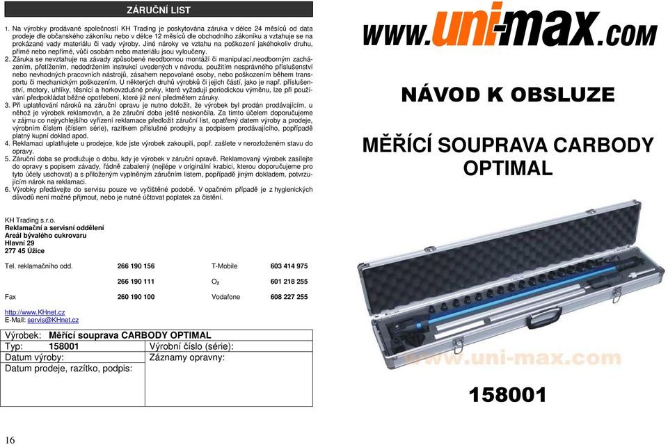 vady materiálu či vady výroby. Jiné nároky ve vztahu na poškození jakéhokoliv druhu, přímé nebo nepřímé, vůči osobám nebo materiálu jsou vyloučeny. 2.