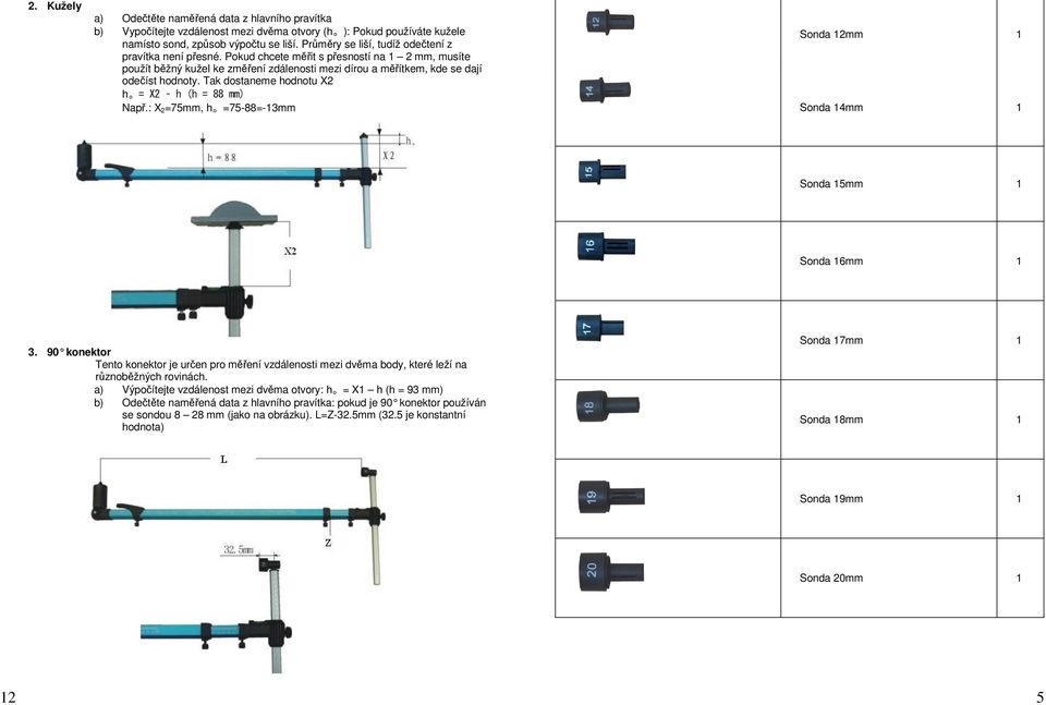 Tak dostaneme hodnotu X2 h = X2 h (h = 88 mm) Např.: X 2=75mm, h =75-88=-13mm Sonda 12mm 1 Sonda 14mm 1 Sonda 15mm 1 Sonda 16mm 1 3.