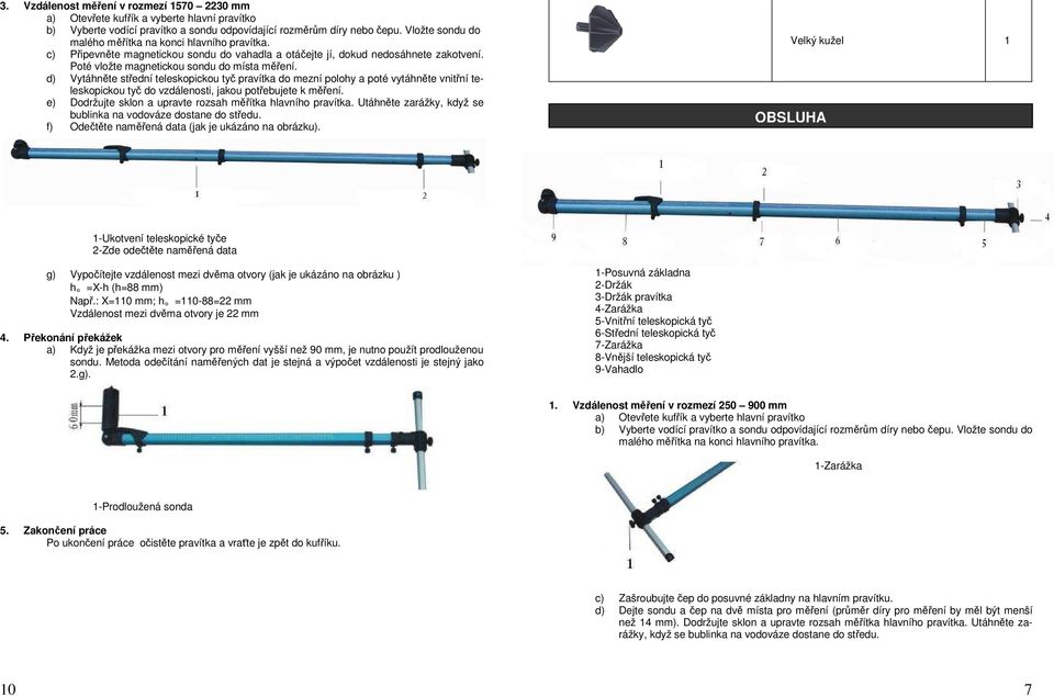 d) Vytáhněte střední teleskopickou tyč pravítka do mezní polohy a poté vytáhněte vnitřní teleskopickou tyč do vzdálenosti, jakou potřebujete k měření.