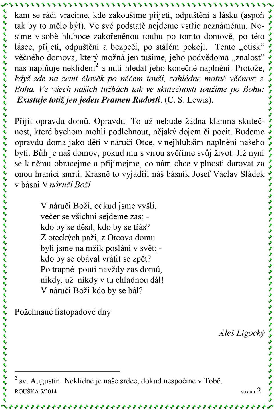 Tento otisk věčného domova, který možná jen tušíme, jeho podvědomá znalost nás naplňuje neklidem 2 a nutí hledat jeho konečné naplnění.