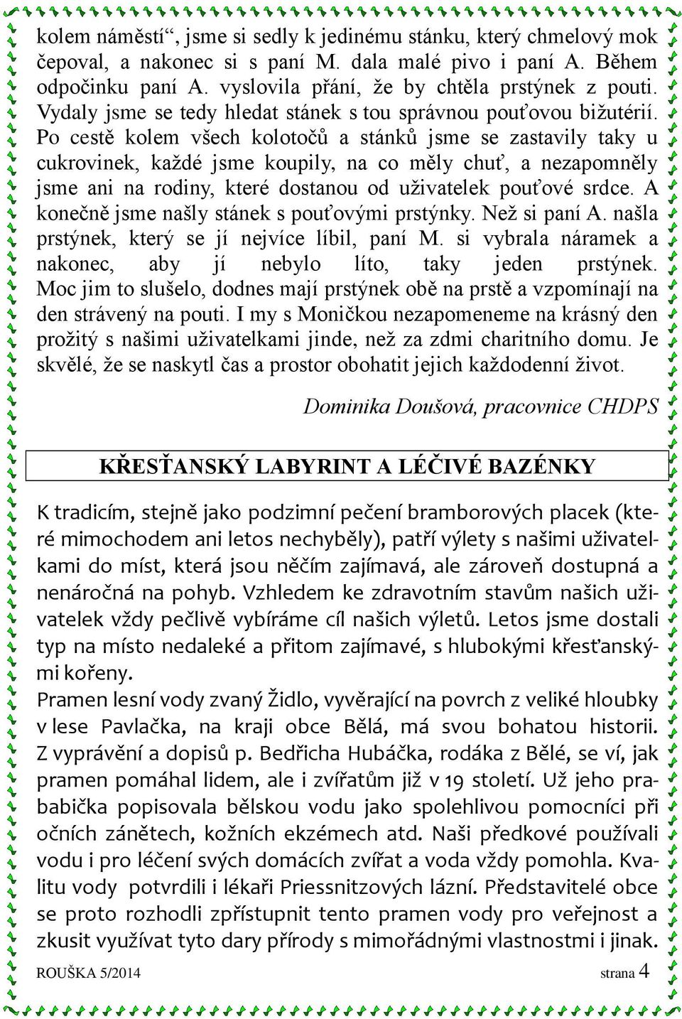 Po cestě kolem všech kolotočů a stánků jsme se zastavily taky u cukrovinek, každé jsme koupily, na co měly chuť, a nezapomněly jsme ani na rodiny, které dostanou od uživatelek pouťové srdce.