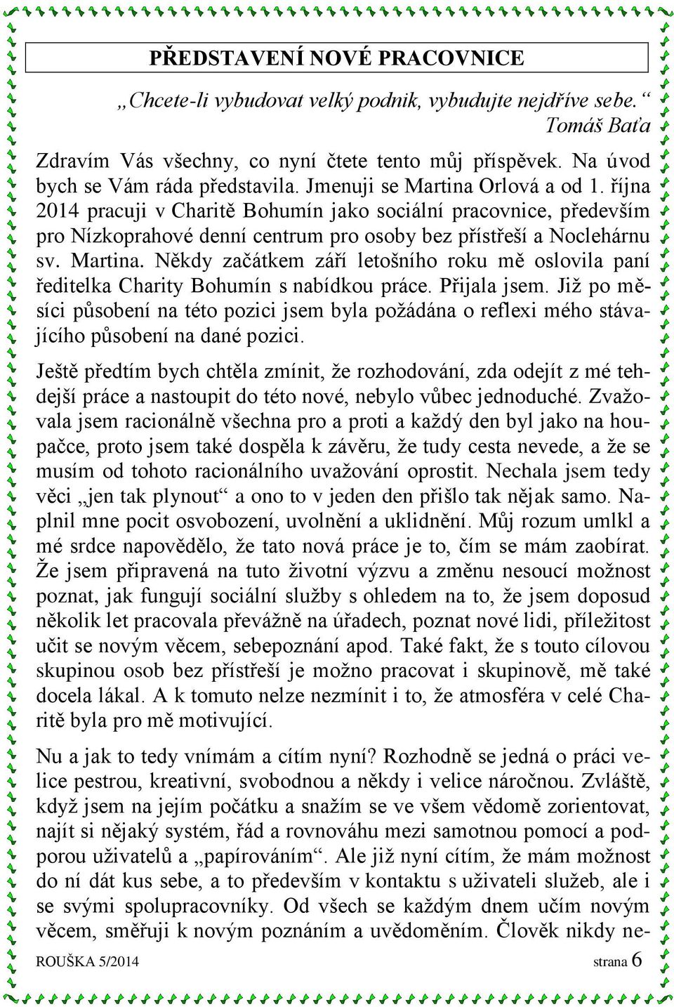 Přijala jsem. Již po měsíci působení na této pozici jsem byla požádána o reflexi mého stávajícího působení na dané pozici.